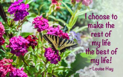 I choose to make the rest of my life the best of my life. ~Louise Hay